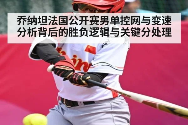 乔纳坦法国公开赛男单控网与变速分析背后的胜负逻辑与关键分处理